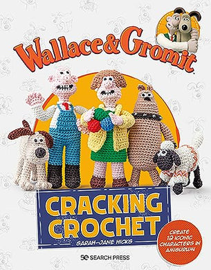 Wallace & Gromit Cracking Crochet - 12 Iconic Characters