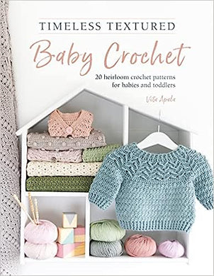 Timeless Textured Baby Crochet: 20 heirloom crochet patterns