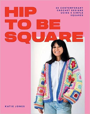 Hip to Be Square: 20 Contemporary Crochet Designs Using 5 Simple Squares