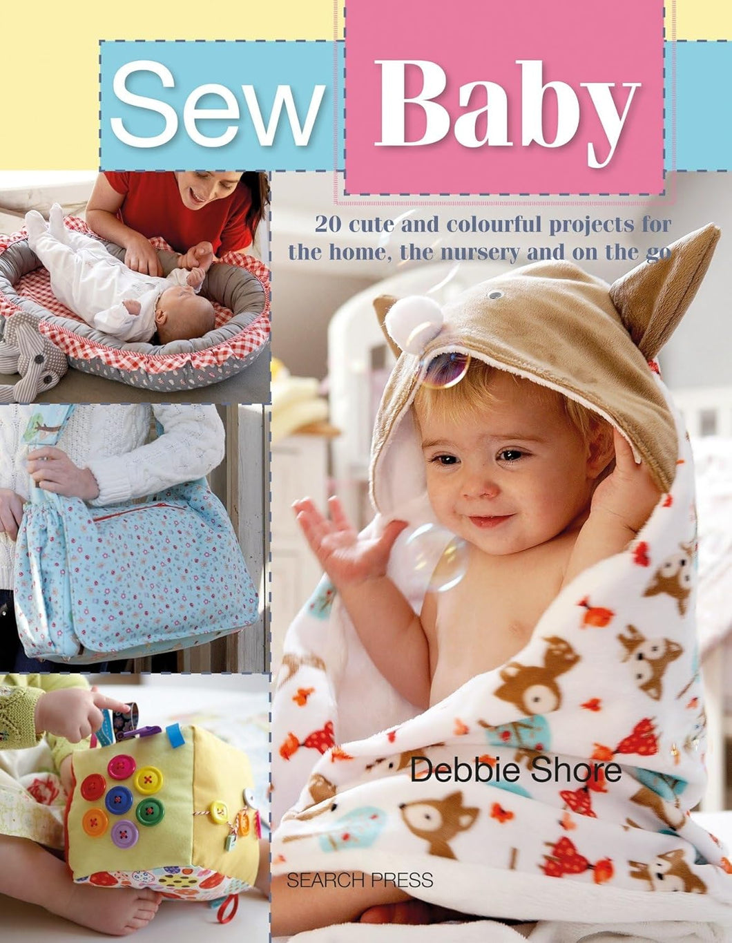Debbie Shore - Sew Baby - 20 Cute & Colourful Projects