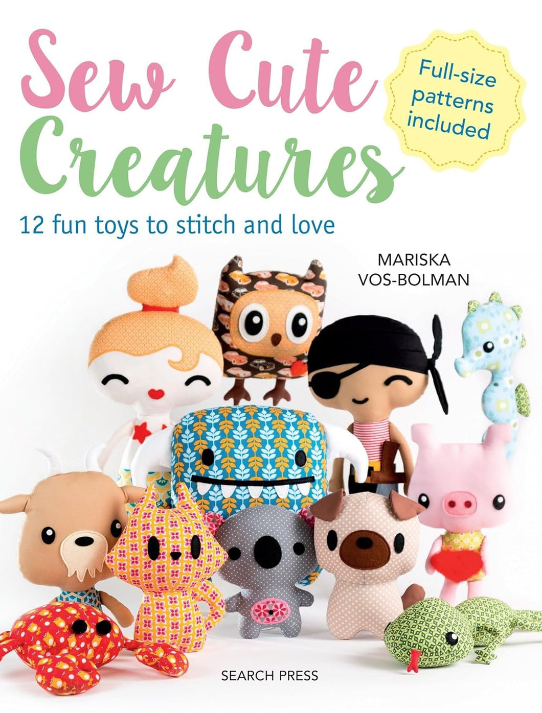 Sew Cute Creatures - 12 Fun Toys to Stitch & Love - Full Size patterns included