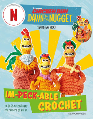 Chicken Run: Dawn of the Nugget Im-peck-able Crochet: 10 EGGS-traordinary characters to make