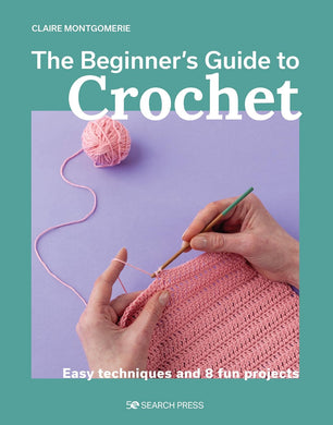 The Beginner's Guide to Crochet - Easy Techniques & 8 fun projects