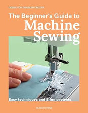 Load image into Gallery viewer, The Beginner's Guide to Machine Sewing: Easy techniques and 8 fun projects