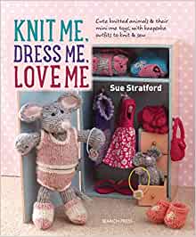 Knit Me, Dress Me, Love Me - with outfits to knit & sew