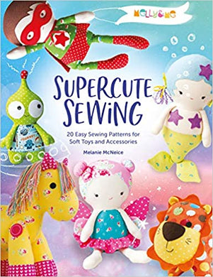 Supercute Sewing - 20 Easy Toys & Accessories