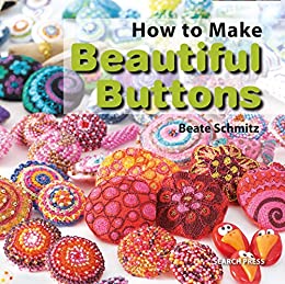 Beautiful Buttons - 25 Techniques & Projects
