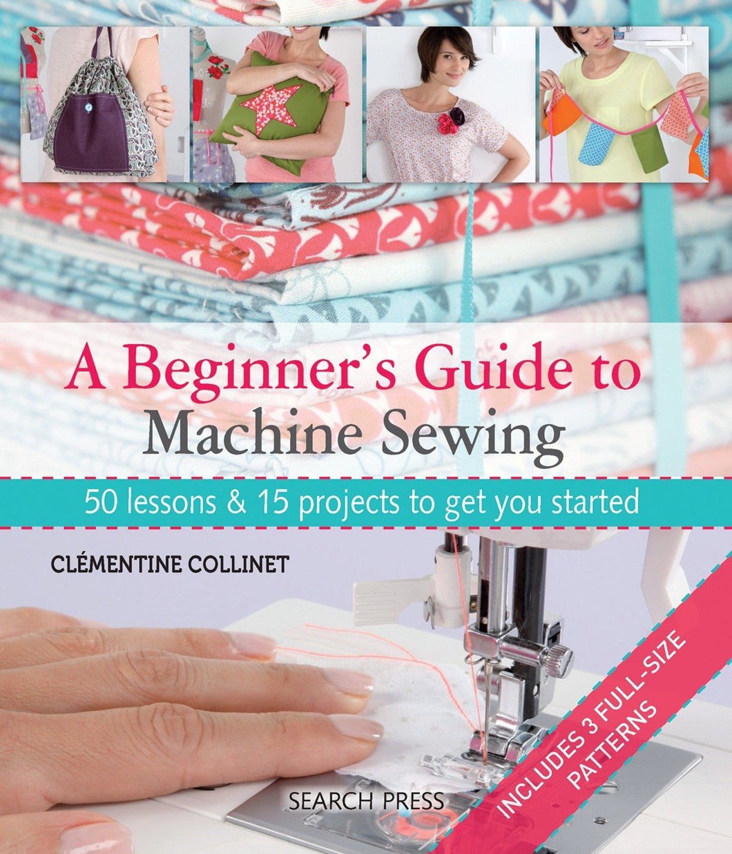 A Beginners Guide to Machine Sewing - 50 lessons & 15 Projects