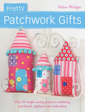 Pretty Patchwork Gifts - Over 25 simple sewing projects