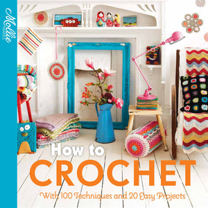How to Crochet - 100 Techniques & 15 Easy Projects