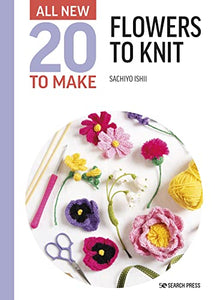 20 to Make Series - ALL NEW - Flowers to Knit
